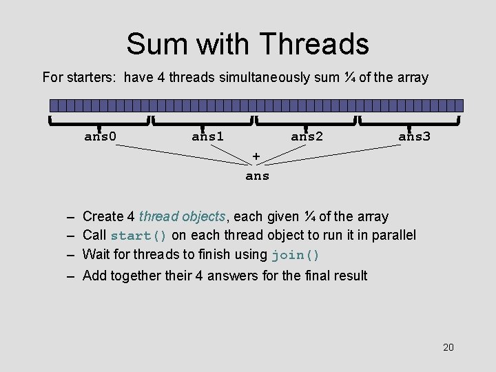 Sum with Threads For starters: have 4 threads simultaneously sum ¼ of the array