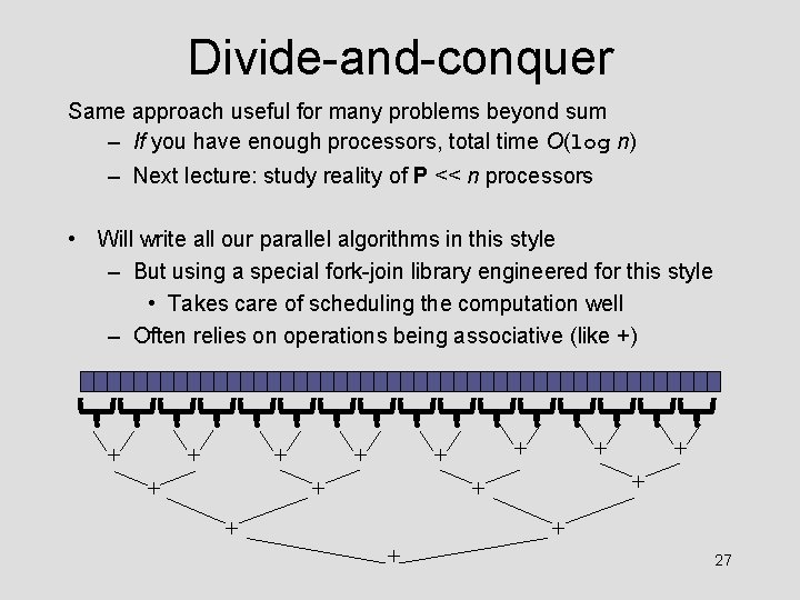 Divide-and-conquer Same approach useful for many problems beyond sum – If you have enough