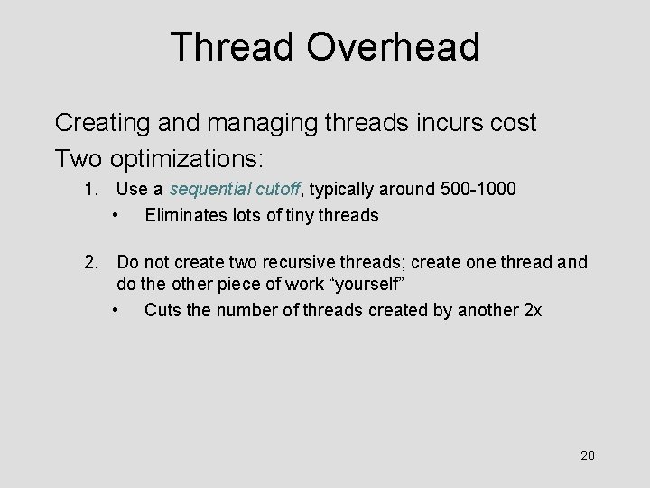 Thread Overhead Creating and managing threads incurs cost Two optimizations: 1. Use a sequential