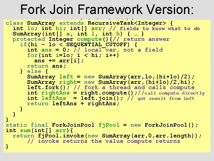 Fork Join Framework Version: (missing imports) class Sum. Array extends Recursive. Task<Integer> { int