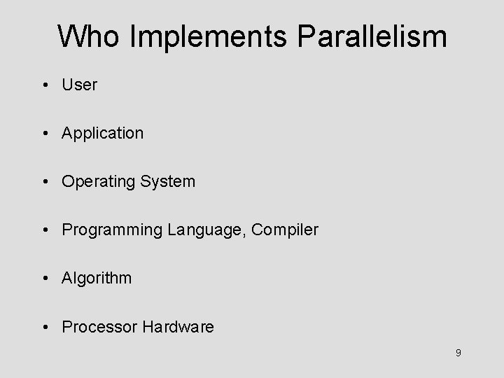 Who Implements Parallelism • User • Application • Operating System • Programming Language, Compiler