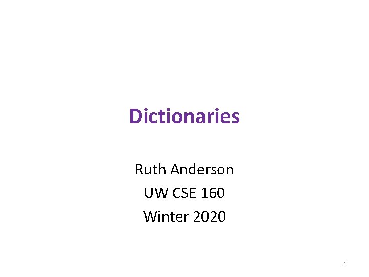 Dictionaries Ruth Anderson UW CSE 160 Winter 2020 1 