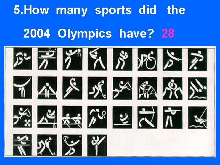 5. How many sports did the 2004 Olympics have? 28 5. How many sports did the 2004 Olympics have? 28