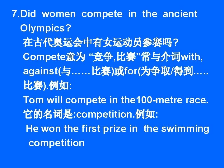 7. Did women compete in the ancient Olympics? 在古代奥运会中有女运动员参赛吗? Compete意为 “竞争, 比赛”常与介词with, against(与……比赛)或for(为争取/得到…. .