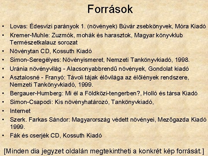 Források • Lovas: Édesvízi parányok 1. (növények) Búvár zsebkönyvek, Móra Kiadó • Kremer-Muhle: Zuzmók,