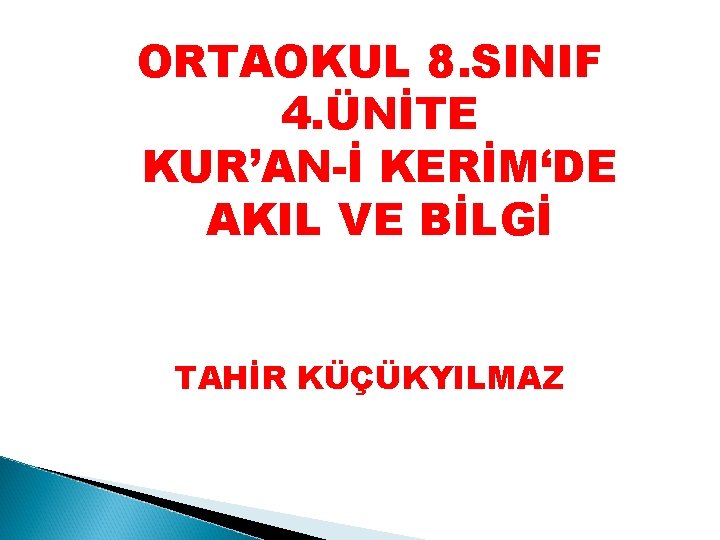 ORTAOKUL 8. SINIF 4. ÜNİTE KUR’AN-İ KERİM‘DE AKIL VE BİLGİ TAHİR KÜÇÜKYILMAZ 