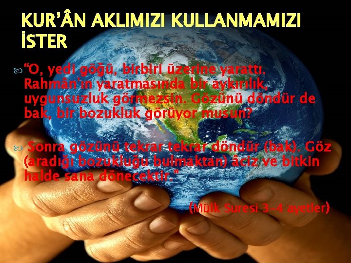 KUR’ N AKLIMIZI KULLANMAMIZI İSTER “O, yedi göğü, birbiri üzerine yarattı. Rahmân'ın yaratmasında bir