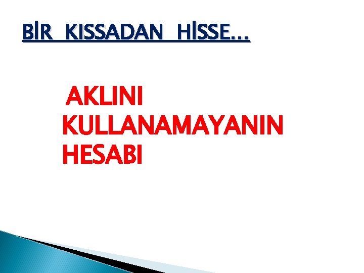 BİR KISSADAN HİSSE… AKLINI KULLANAMAYANIN HESABI BİR KISSADAN HİSSE… AKLINI KULLANAMAYANIN HESABI