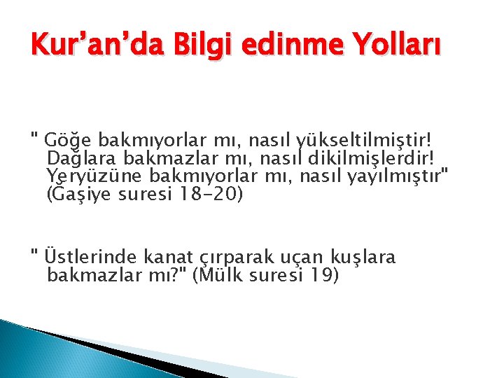 Kur’an’da Bilgi edinme Yolları " Göğe bakmıyorlar mı, nasıl yükseltilmiştir! Dağlara bakmazlar mı, nasıl