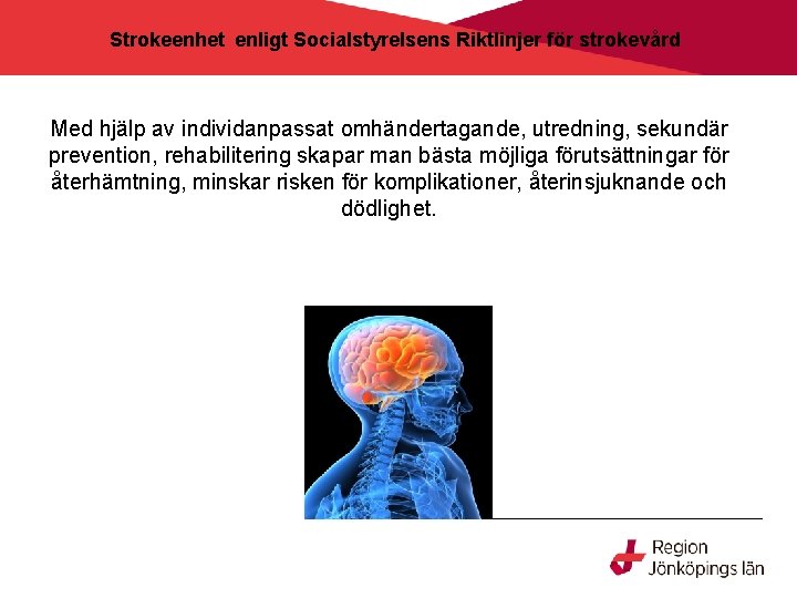 Strokeenhet enligt Socialstyrelsens Riktlinjer för strokevård Med hjälp av individanpassat omhändertagande, utredning, sekundär prevention, Strokeenhet enligt Socialstyrelsens Riktlinjer för strokevård Med hjälp av individanpassat omhändertagande, utredning, sekundär prevention,