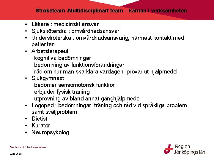 Stroketeam -Multidisciplinärt team – kärnan i verksamheten • Läkare : medicinskt ansvar • Sjuksköterska Stroketeam -Multidisciplinärt team – kärnan i verksamheten • Läkare : medicinskt ansvar • Sjuksköterska