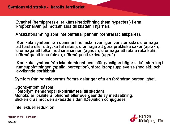 Symtom vid stroke - karotis territoriet Svaghet (hemipares) eller känselnedsättning (hemihypestesi) i ena kroppshalvan Symtom vid stroke - karotis territoriet Svaghet (hemipares) eller känselnedsättning (hemihypestesi) i ena kroppshalvan