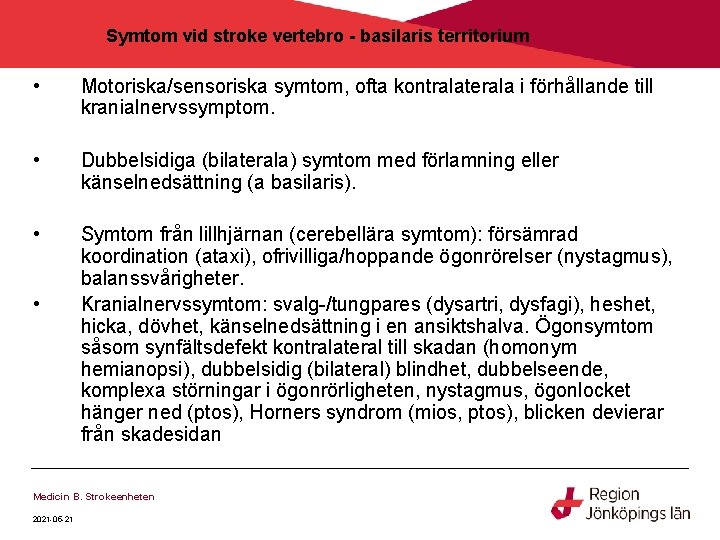 Symtom vid stroke vertebro - basilaris territorium • Motoriska/sensoriska symtom, ofta kontralaterala i förhållande Symtom vid stroke vertebro - basilaris territorium • Motoriska/sensoriska symtom, ofta kontralaterala i förhållande