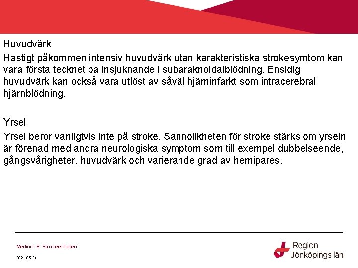 Huvudvärk Hastigt påkommen intensiv huvudvärk utan karakteristiska strokesymtom kan vara första tecknet på insjuknande Huvudvärk Hastigt påkommen intensiv huvudvärk utan karakteristiska strokesymtom kan vara första tecknet på insjuknande
