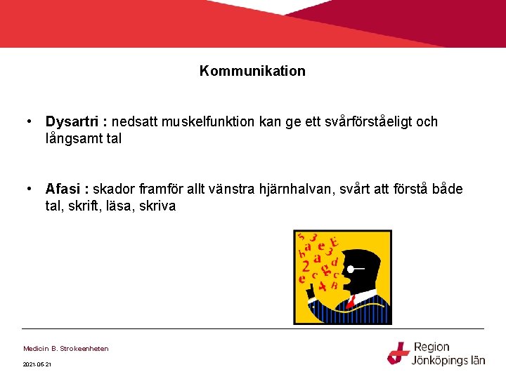Kommunikation • Dysartri : nedsatt muskelfunktion kan ge ett svårförståeligt och långsamt tal • Kommunikation • Dysartri : nedsatt muskelfunktion kan ge ett svårförståeligt och långsamt tal •