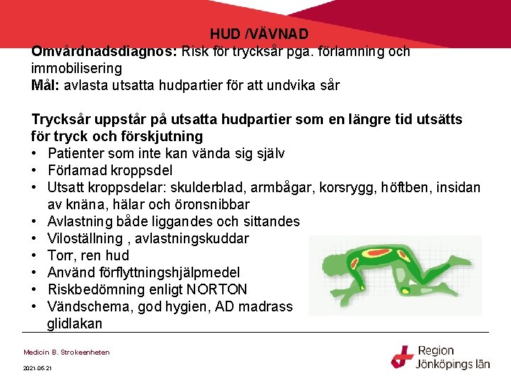 HUD /VÄVNAD Omvårdnadsdiagnos: Risk för trycksår pga. förlamning och immobilisering Mål: avlasta utsatta hudpartier HUD /VÄVNAD Omvårdnadsdiagnos: Risk för trycksår pga. förlamning och immobilisering Mål: avlasta utsatta hudpartier