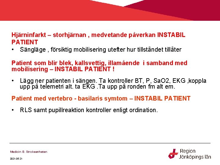 Hjärninfarkt – storhjärnan , medvetande påverkan INSTABIL PATIENT • Sängläge , försiktig mobilisering utefter Hjärninfarkt – storhjärnan , medvetande påverkan INSTABIL PATIENT • Sängläge , försiktig mobilisering utefter
