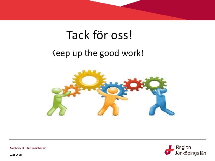 Keep up the good work! Medicin B. Strokeenheten 2021 -05 -21 Keep up the good work! Medicin B. Strokeenheten 2021 -05 -21