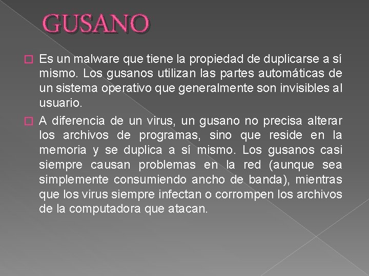GUSANO Es un malware que tiene la propiedad de duplicarse a sí mismo. Los