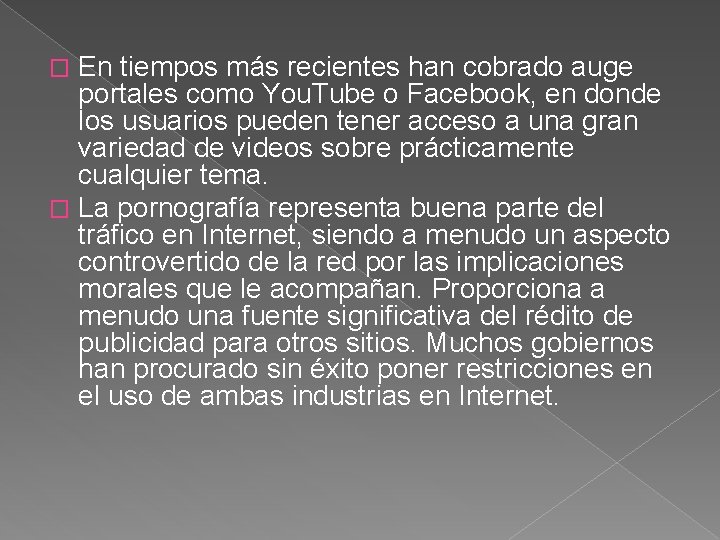 En tiempos más recientes han cobrado auge portales como You. Tube o Facebook, en