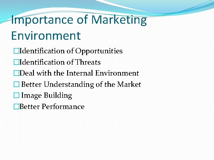 Importance of Marketing Environment �Identification of Opportunities �Identification of Threats �Deal with the Internal