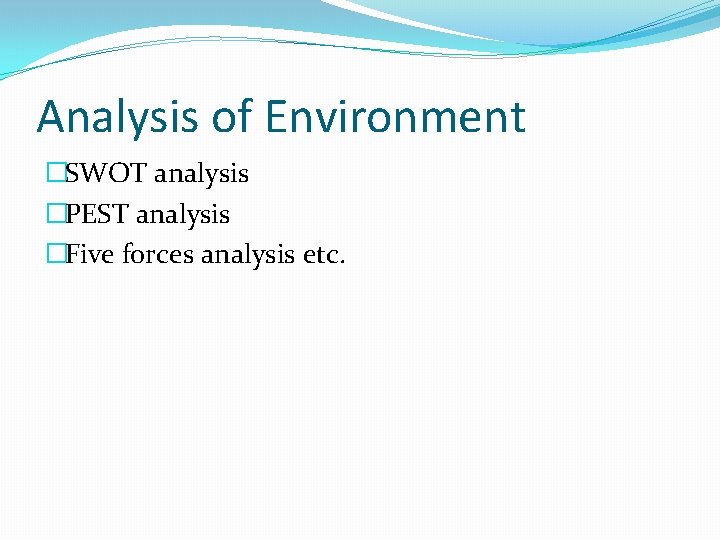 Analysis of Environment �SWOT analysis �PEST analysis �Five forces analysis etc. 