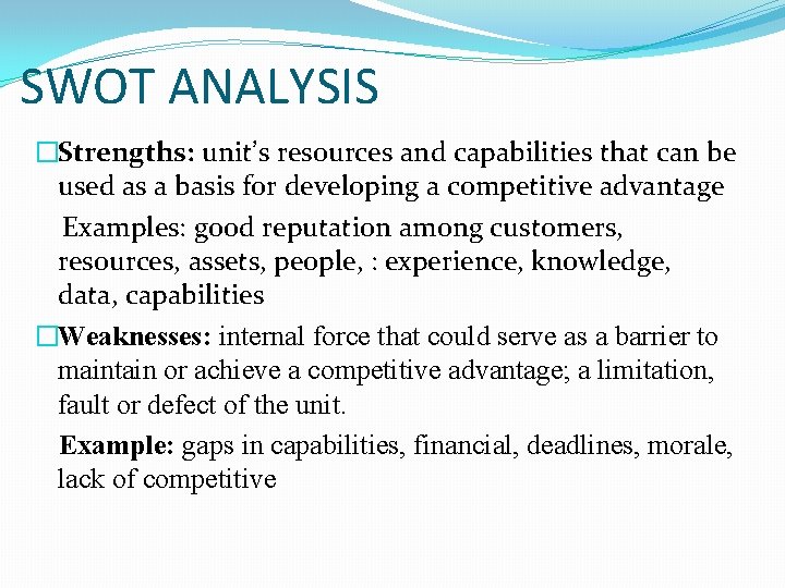 SWOT ANALYSIS �Strengths: unit’s resources and capabilities that can be used as a basis