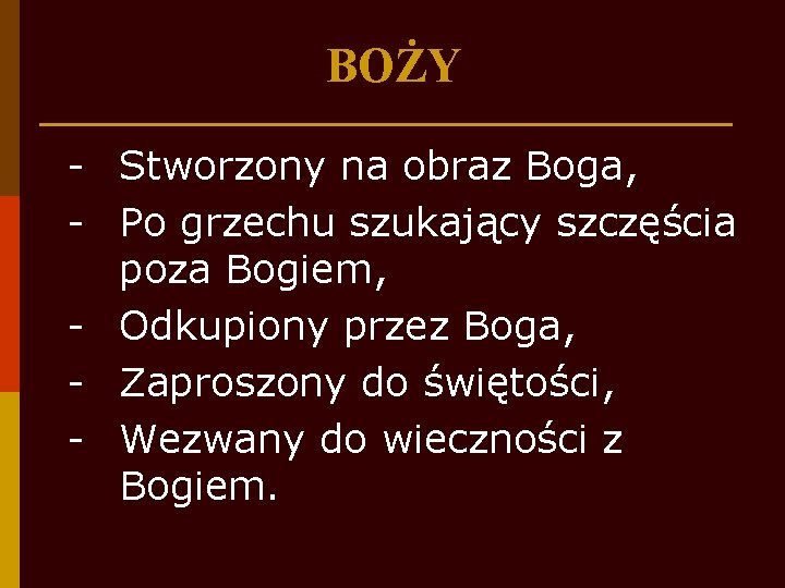 BOŻY - Stworzony na obraz Boga, - Po grzechu szukający szczęścia poza Bogiem, -