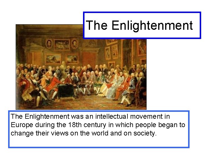 The Enlightenment was an intellectual movement in Europe during the 18 th century in