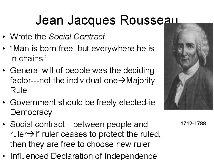 Jean Jacques Rousseau • Wrote the Social Contract • “Man is born free, but