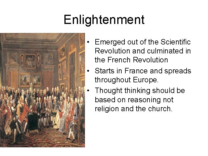 Enlightenment • Emerged out of the Scientific Revolution and culminated in the French Revolution