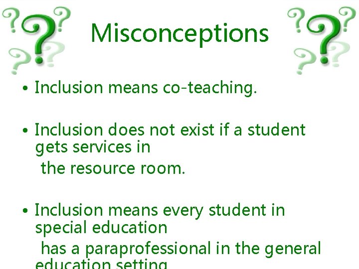 Misconceptions • Inclusion means co-teaching. • Inclusion does not exist if a student gets