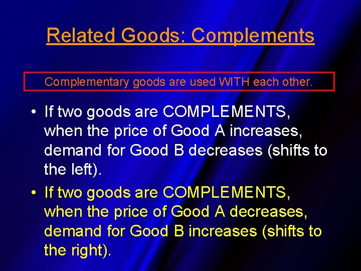 Related Goods: Complements Complementary goods are used WITH each other. • If two goods