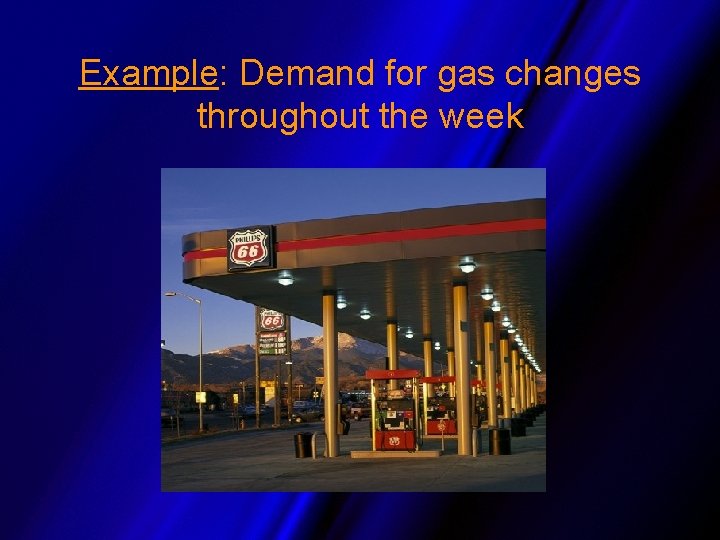 Example: Demand for gas changes throughout the week 