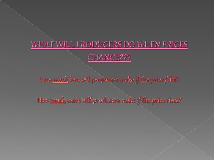 WHAT WILL PRODUCERS DO WHEN PRICES CHANGE? ? ? How much less will producers