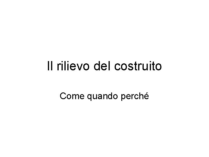 Il rilievo del costruito Come quando perché 