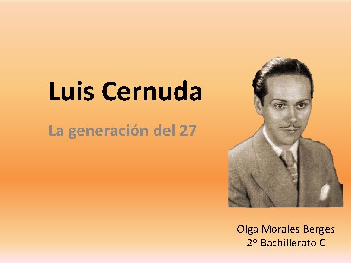 Luis Cernuda La generación del 27 Olga Morales Berges 2º Bachillerato C 
