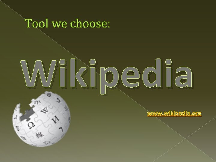 Tool we choose: Wikipedia www. wikipedia. org 