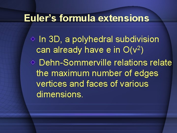 Euler’s formula extensions In 3 D, a polyhedral subdivision can already have e in