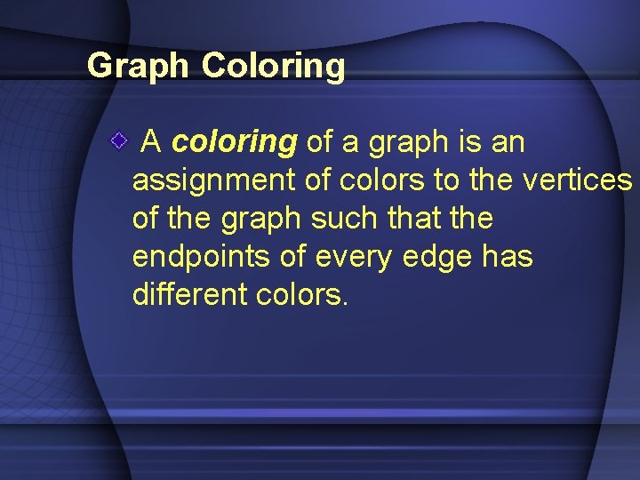 Graph Coloring A coloring of a graph is an assignment of colors to the