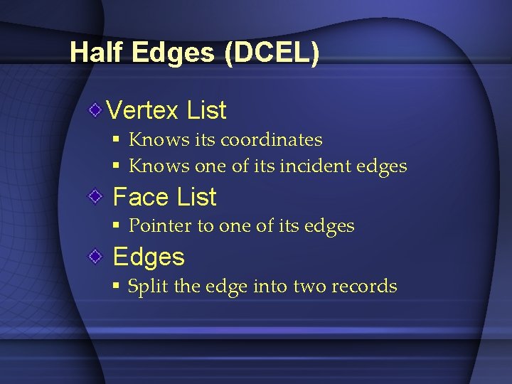 Half Edges (DCEL) Vertex List § Knows its coordinates § Knows one of its