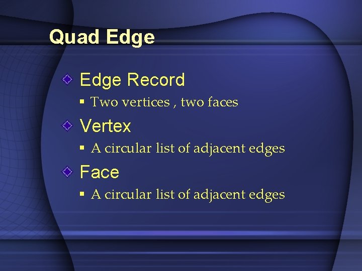 Quad Edge Record § Two vertices , two faces Vertex § A circular list