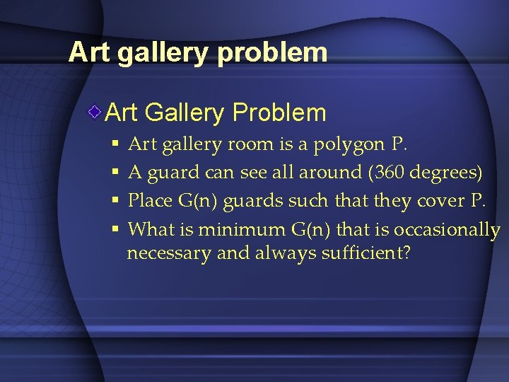 Art gallery problem Art Gallery Problem § § Art gallery room is a polygon