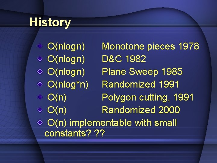 History O(nlogn) Monotone pieces 1978 O(nlogn) D&C 1982 O(nlogn) Plane Sweep 1985 O(nlog*n) Randomized