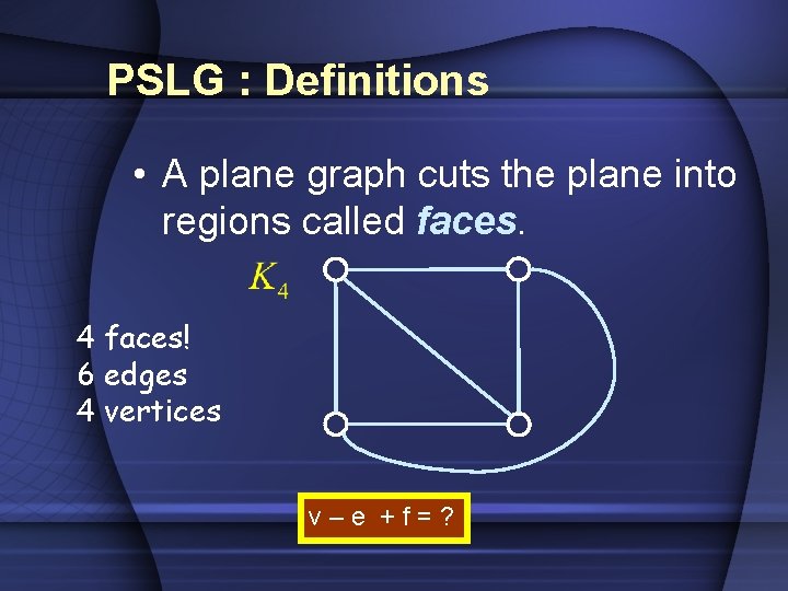 PSLG : Definitions • A plane graph cuts the plane into regions called faces.