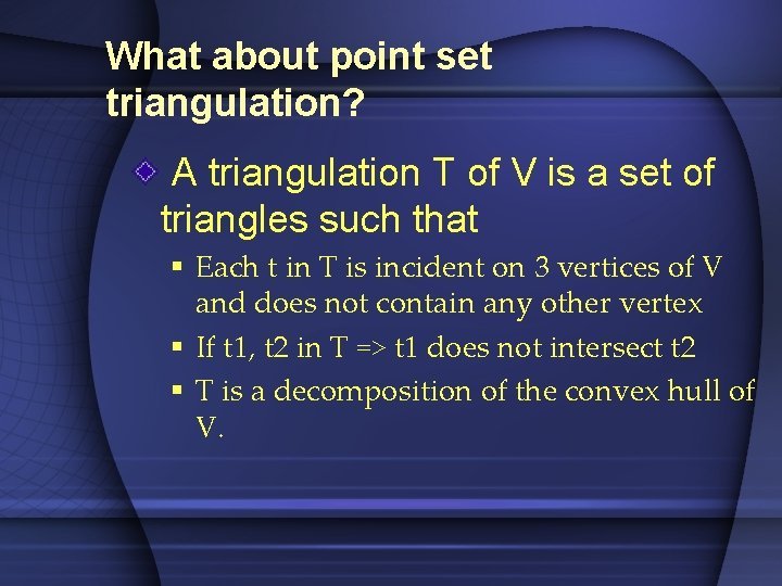 What about point set triangulation? A triangulation T of V is a set of