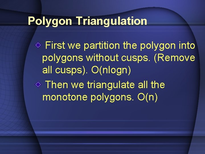 Polygon Triangulation First we partition the polygon into polygons without cusps. (Remove all cusps).