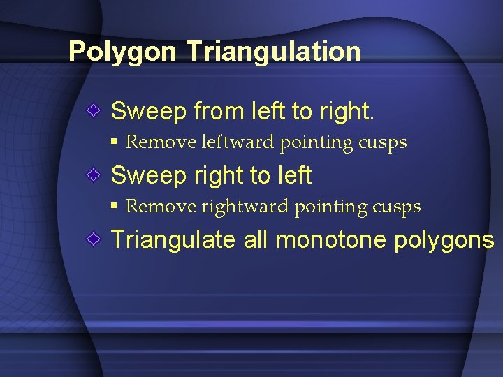 Polygon Triangulation Sweep from left to right. § Remove leftward pointing cusps Sweep right