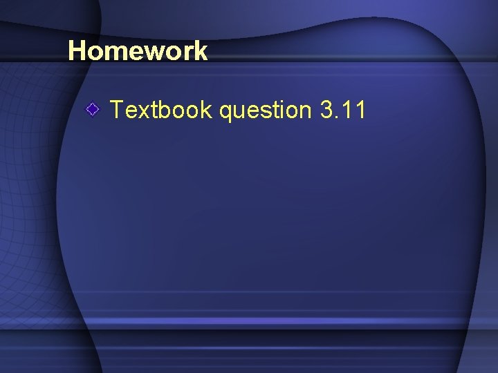 Homework Textbook question 3. 11 