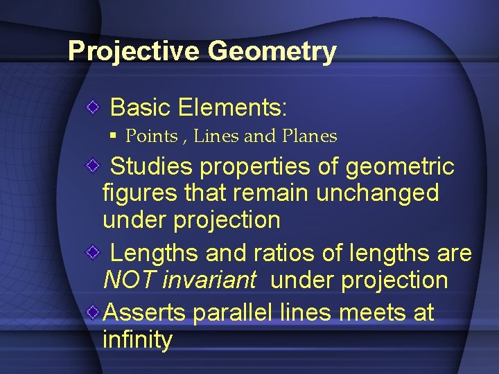 Projective Geometry Basic Elements: § Points , Lines and Planes Studies properties of geometric